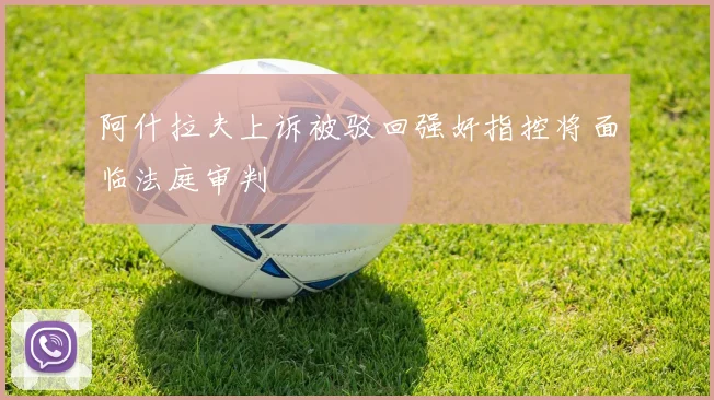 阿什拉夫上诉被驳回强奸指控将面临法庭审判