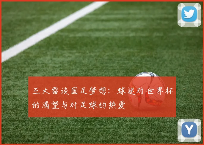 王大雷谈国足梦想：球迷对世界杯的渴望与对足球的热爱